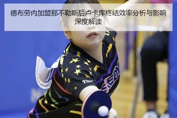 德布劳内加盟那不勒斯后卢卡库终结效率分析与影响深度解读